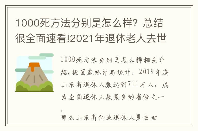 1000死方法分別是怎么樣？總結(jié)很全面速看!2021年退休老人去世，山東省喪葬費和撫恤待遇是多少？兩個標(biāo)準(zhǔn)