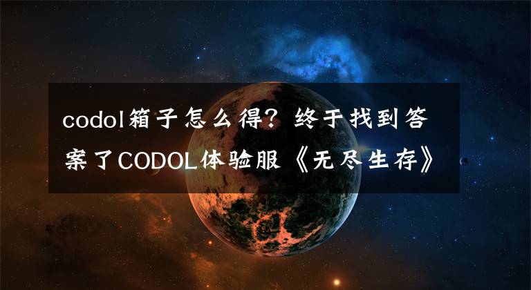 codol箱子怎么得？終于找到答案了CODOL體驗(yàn)服《無盡生存》版本更新