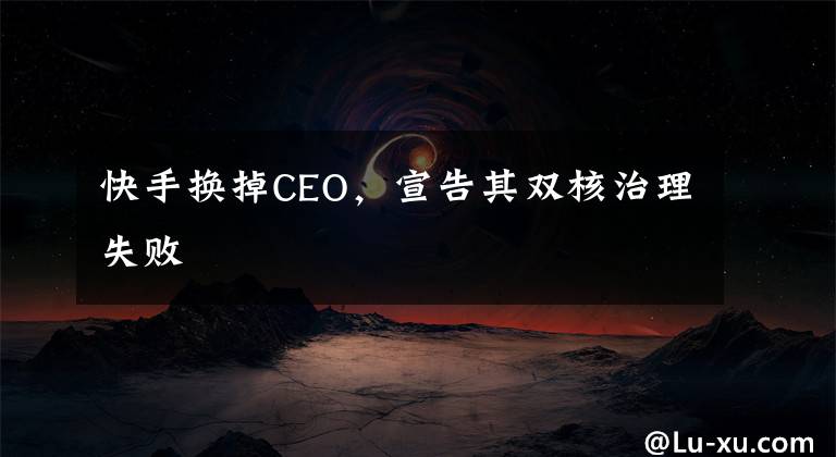 快手換掉CEO，宣告其雙核治理失敗