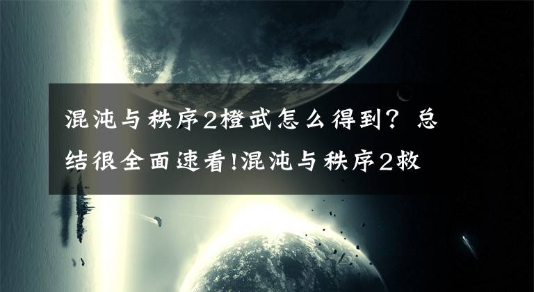 混沌與秩序2橙武怎么得到？總結(jié)很全面速看!混沌與秩序2救贖如何取得紫色武器 神圣精華怎么掉