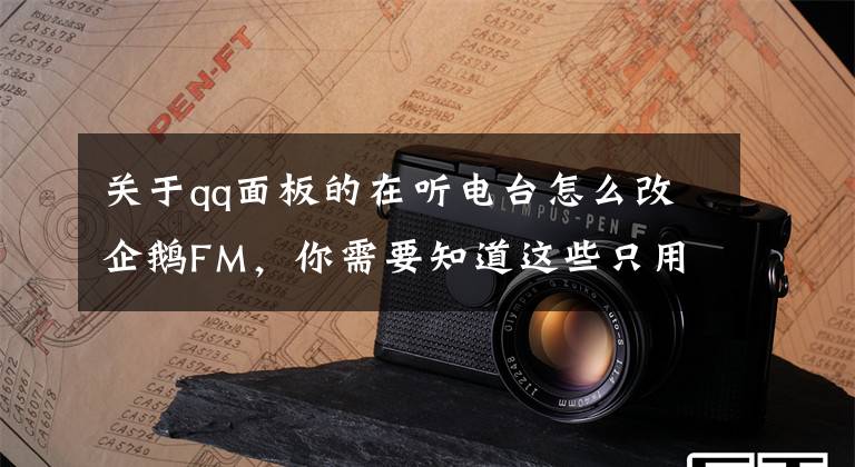 關(guān)于qq面板的在聽(tīng)電臺(tái)怎么改企鵝FM，你需要知道這些只用騰訊做的 App，我能活過(guò)一周嗎？