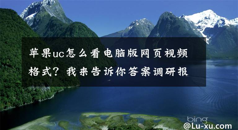 蘋果uc怎么看電腦版網(wǎng)頁視頻格式？我來告訴你答案調(diào)研報(bào)告 網(wǎng)頁視頻播放器選擇