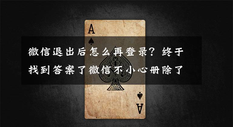 微信退出后怎么再登錄？終于找到答案了微信不小心冊除了，怎樣安全登錄？