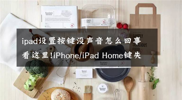 ipad設(shè)置按鍵沒聲音怎么回事看這里!iPhone/iPad Home鍵失靈解決方法，看這里能給您解答