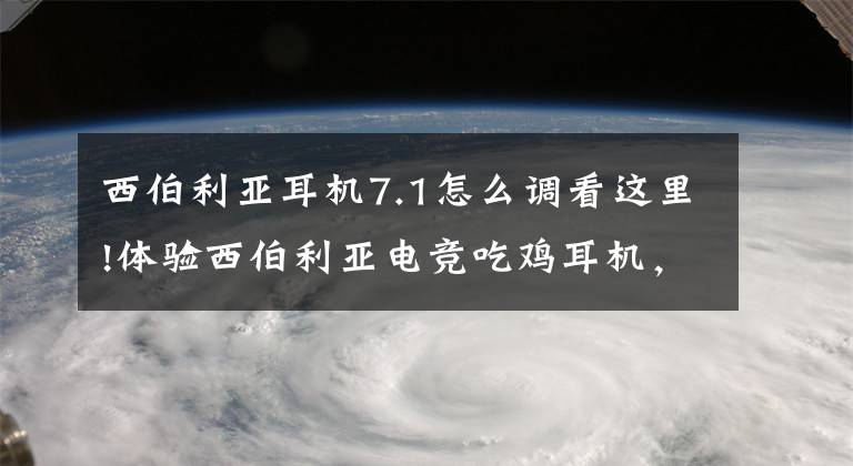 西伯利亞耳機(jī)7.1怎么調(diào)看這里!體驗(yàn)西伯利亞電競(jìng)吃雞耳機(jī)，虛擬7.1聲道，大單元舒適高性價(jià)比