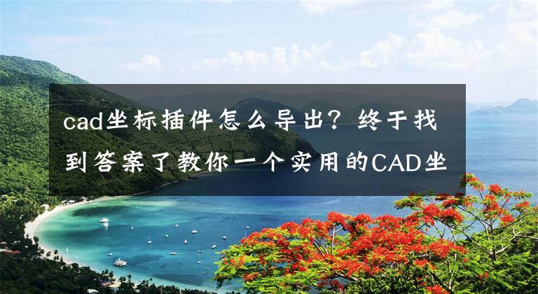 cad坐標(biāo)插件怎么導(dǎo)出？終于找到答案了教你一個(gè)實(shí)用的CAD坐標(biāo)提取技巧