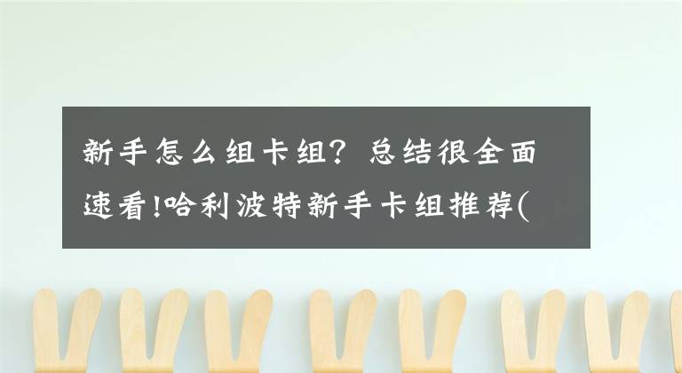 新手怎么組卡組？總結(jié)很全面速看!哈利波特新手卡組推薦(適合剛?cè)腴T啥也不知道的)