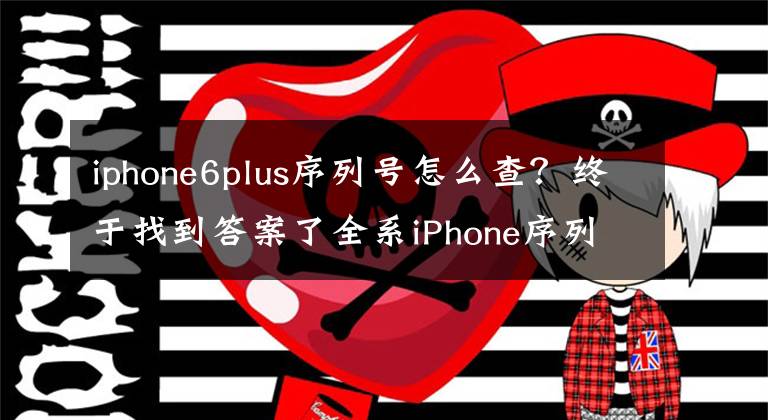 iphone6plus序列號怎么查？終于找到答案了全系iPhone序列號以及生產(chǎn)日期查詢方法詳細(xì)教程