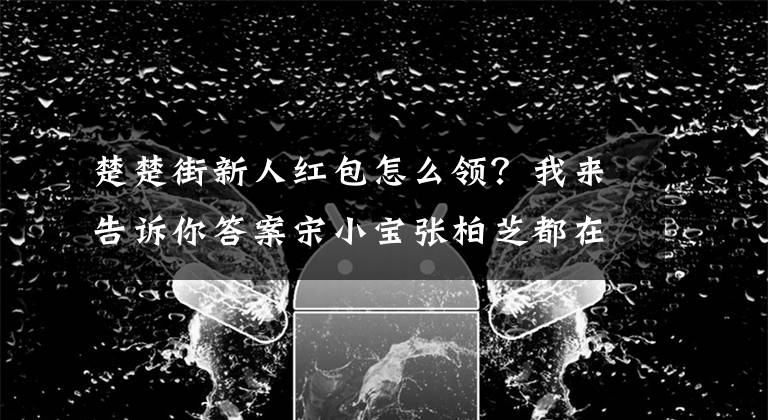 楚楚街新人紅包怎么領(lǐng)？我來(lái)告訴你答案宋小寶張柏芝都在它！9.9“楚楚節(jié)”不僅五折還有樂(lè)視助力