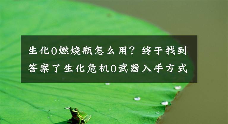 生化0燃燒瓶怎么用？終于找到答案了生化危機0武器入手方式及全武器數據