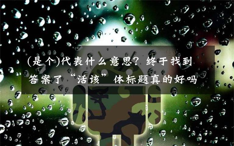 (是個(gè))代表什么意思？終于找到答案了“活該”體標(biāo)題真的好嗎