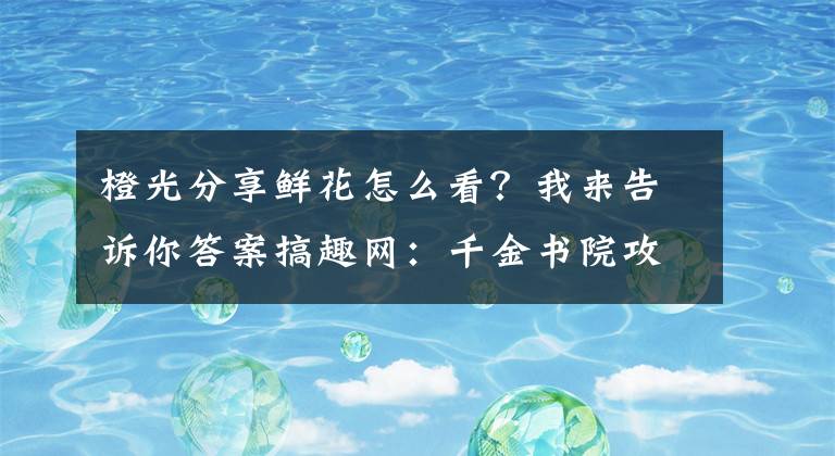 橙光分享鮮花怎么看？我來告訴你答案搞趣網(wǎng)：千金書院攻略 橙光游戲千金書院結(jié)局攻略