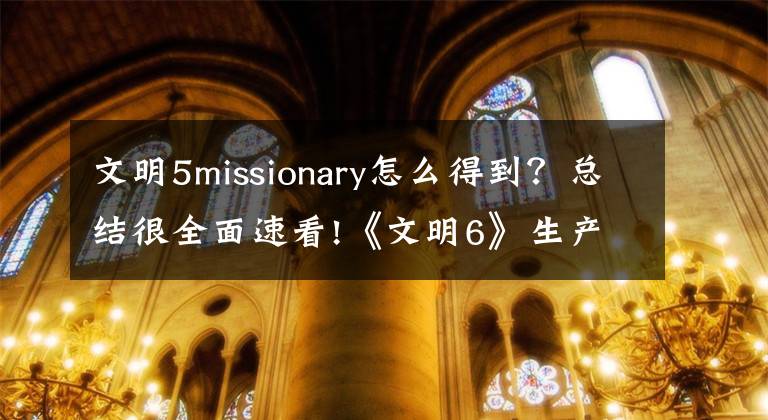 文明5missionary怎么得到？總結(jié)很全面速看!《文明6》生產(chǎn)傳教士方法 文明6怎么生產(chǎn)傳教士