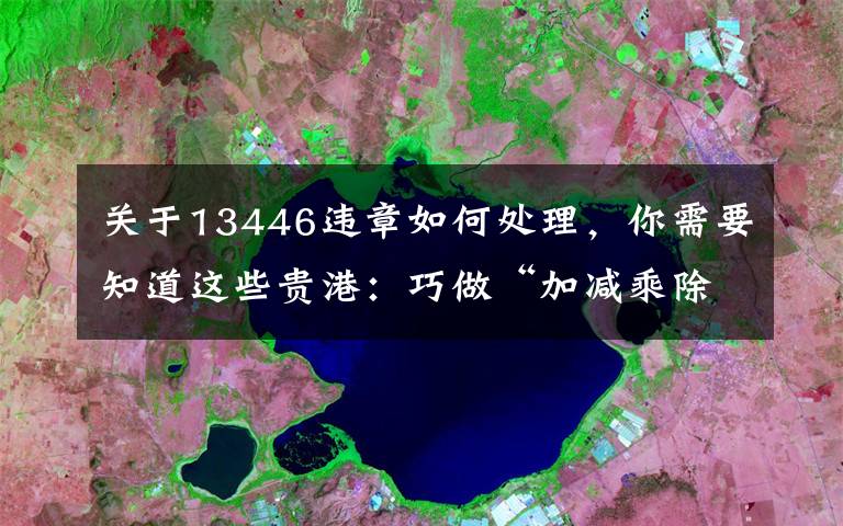 關(guān)于13446違章如何處理，你需要知道這些貴港：巧做“加減乘除”創(chuàng)造一流營商環(huán)境