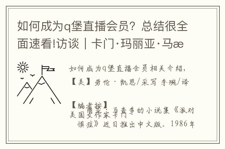 如何成為q堡直播會(huì)員？總結(jié)很全面速看!訪談︱卡門·瑪麗亞·馬查多：應(yīng)該給人物一次滾床單的機(jī)會(huì)