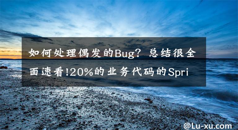 如何處理偶發(fā)的Bug？總結(jié)很全面速看!20%的業(yè)務(wù)代碼的Spring聲明式事務(wù)，可能都沒處理正確