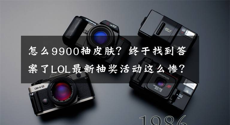 怎么9900抽皮膚？終于找到答案了LOL最新抽獎(jiǎng)活動(dòng)這么慘？9900金幣就換來(lái)這么個(gè)玩意兒