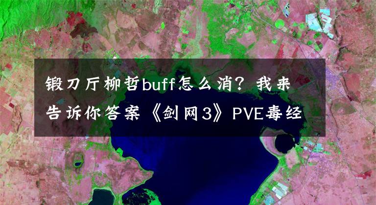 鍛刀廳柳哲buff怎么消？我來告訴你答案《劍網(wǎng)3》PVE毒經(jīng)視角 風(fēng)雷刀谷鍛刀廳攻略