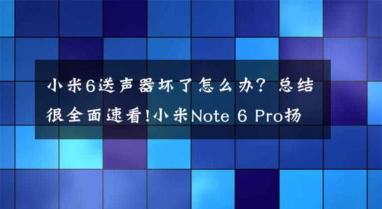 小米6送聲器壞了怎么辦？總結(jié)很全面速看!小米Note 6 Pro揚(yáng)聲器更換