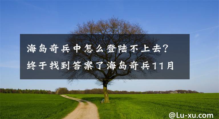 海島奇兵中怎么登陸不上去？終于找到答案了海島奇兵11月18號(hào)系統(tǒng)臨時(shí)維護(hù)說明