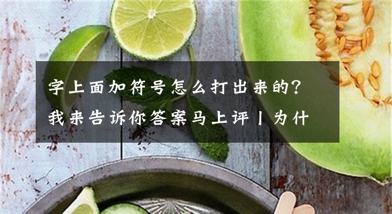 字上面加符號怎么打出來的？我來告訴你答案馬上評丨為什么連作家都不會用標(biāo)點符號了？