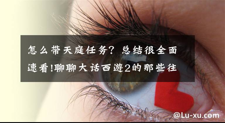 怎么帶天庭任務(wù)？總結(jié)很全面速看!聊聊大話西游2的那些往事