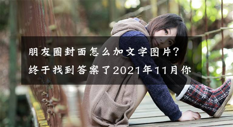 朋友圈封面怎么加文字圖片？終于找到答案了2021年11月你好朋友圈說說圖片帶文字怎么弄？用便簽幫你編輯