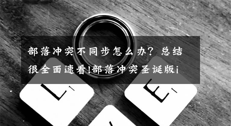 部落沖突不同步怎么辦？總結很全面速看!部落沖突圣誕版iOS6無法更新解決方法