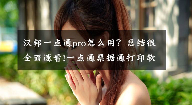 漢邦一點(diǎn)通pro怎么用？總結(jié)很全面速看!一點(diǎn)通票據(jù)通打印軟件 6.58