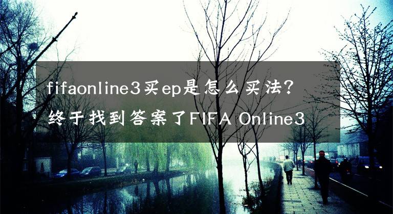 fifaonline3買ep是怎么買法？終于找到答案了FIFA Online3 短時(shí)間內(nèi)賺取百萬EP的方法推薦