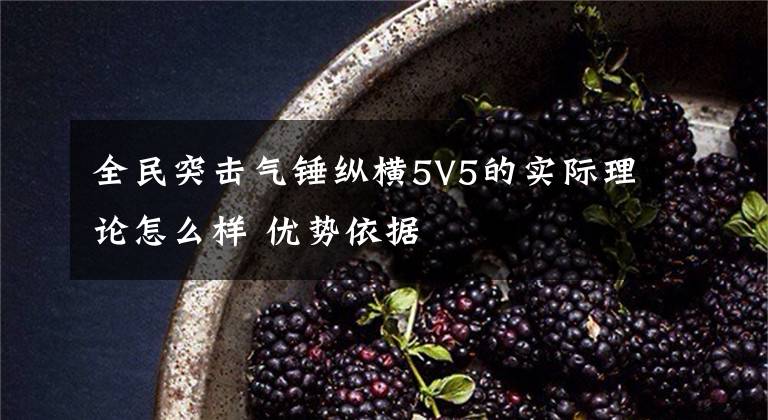 全民突擊氣錘縱橫5V5的實際理論怎么樣 優(yōu)勢依據(jù)