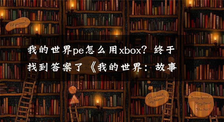 我的世界pe怎么用xbox？終于找到答案了《我的世界：故事模式》PE版10月15日上架