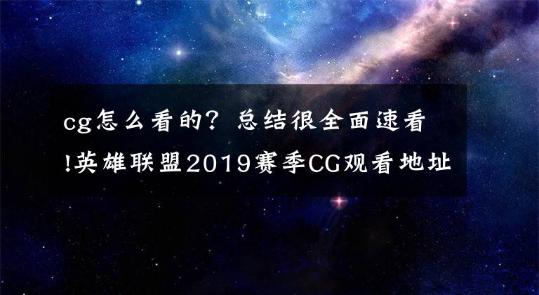 cg怎么看的？總結(jié)很全面速看!英雄聯(lián)盟2019賽季CG觀看地址 lol2019賽季CG動畫在哪看