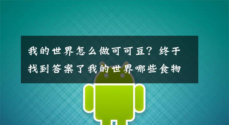 我的世界怎么做可可豆？終于找到答案了我的世界哪些食物是可以吃的 MC可食用食物詳解