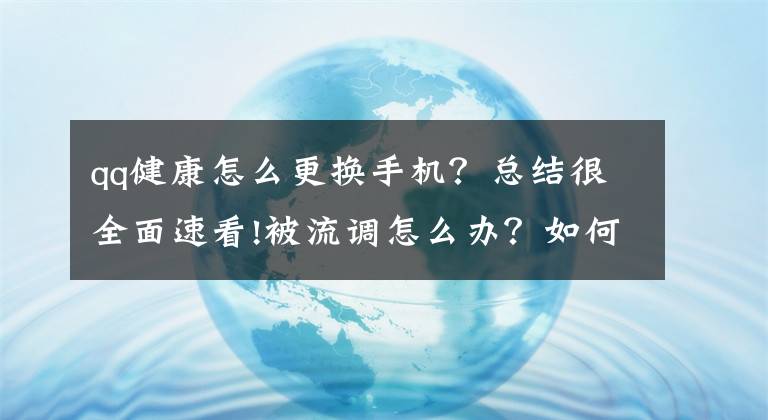 qq健康怎么更換手機？總結很全面速看!被流調怎么辦？如何區(qū)分流調電話與詐騙電話？配合流調的“正確姿勢”請收好