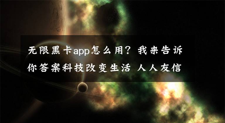 無限黑卡app怎么用？我來告訴你答案科技改變生活 人人友信黑卡服務正式上線