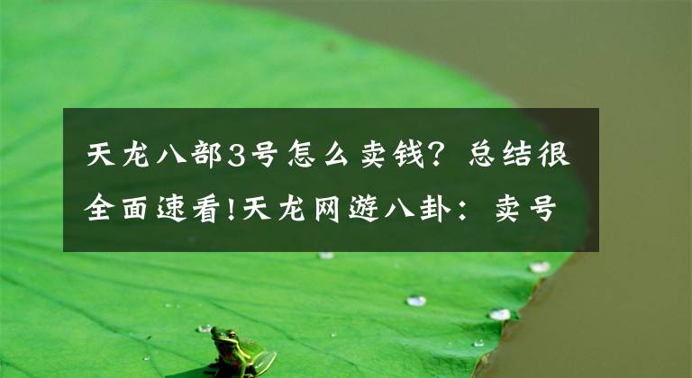 天龍八部3號怎么賣錢？總結(jié)很全面速看!天龍網(wǎng)游八卦：賣號少打一個零，買家能笑到過年