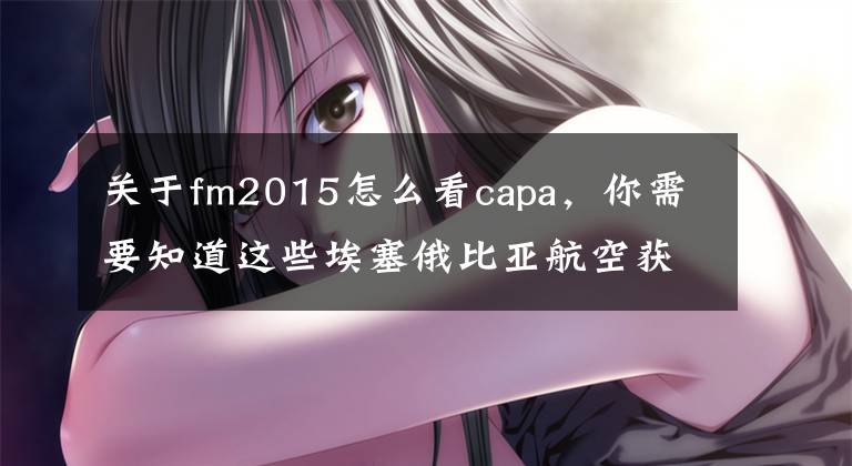 關(guān)于fm2015怎么看capa，你需要知道這些埃塞俄比亞航空獲CAPA年度最佳航空公司大獎(jiǎng)