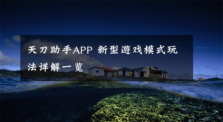 天刀助手APP 新型游戲模式玩法詳解一覽