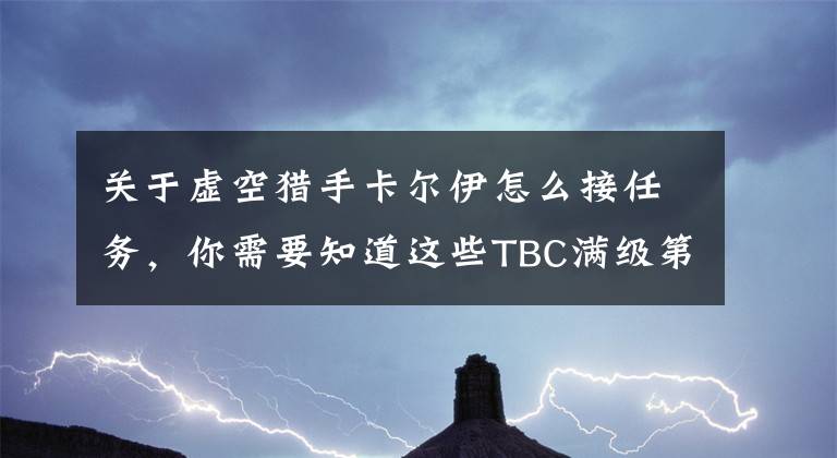 關于虛空獵手卡爾伊怎么接任務，你需要知道這些TBC滿級第一時間進入卡拉贊，你需要這樣做