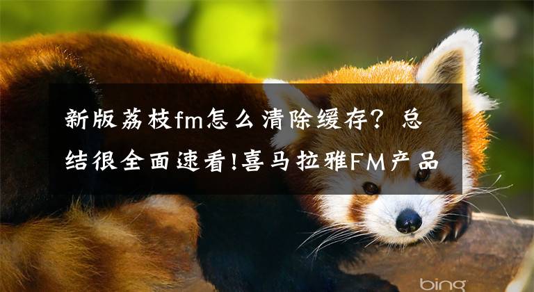 新版荔枝fm怎么清除緩存？總結(jié)很全面速看!喜馬拉雅FM產(chǎn)品體驗分析報告（上）