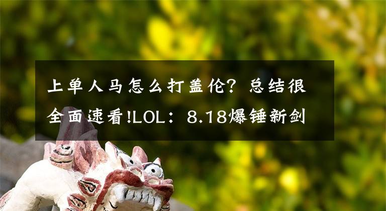 上單人馬怎么打蓋倫？總結(jié)很全面速看!LOL：8.18爆錘新劍魔制勝黑科技，C9上單人馬踢翻TSM進(jìn)軍S8！