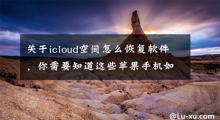 關于icloud空間怎么恢復軟件，你需要知道這些蘋果手機如何恢復刪除的照片和視頻？