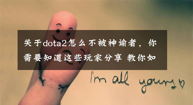 關(guān)于dota2怎么不被神諭者，你需要知道這些玩家分享 教你如何對(duì)抗神諭者 冰魂是首選