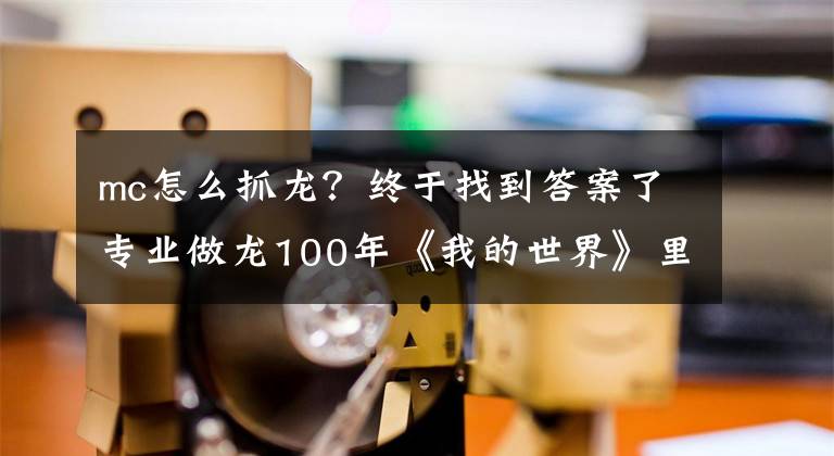 mc怎么抓龍？終于找到答案了專業(yè)做龍100年《我的世界》里300000個(gè)方塊以上才能完成的巨龍