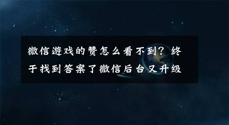 微信游戲的贊怎么看不到？終于找到答案了微信后臺又升級了，可查看實時閱讀數(shù)點贊數(shù)評論數(shù)