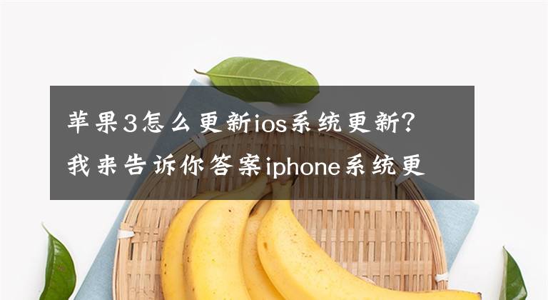 蘋果3怎么更新ios系統(tǒng)更新？我來告訴你答案iphone系統(tǒng)更新ios14的詳細(xì)步驟 iOS14怎么降級到iOS13？