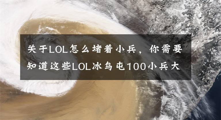 關(guān)于LOL怎么堵著小兵，你需要知道這些LOL冰鳥屯100小兵大龍buff一波流！誰(shuí)能擋得住？