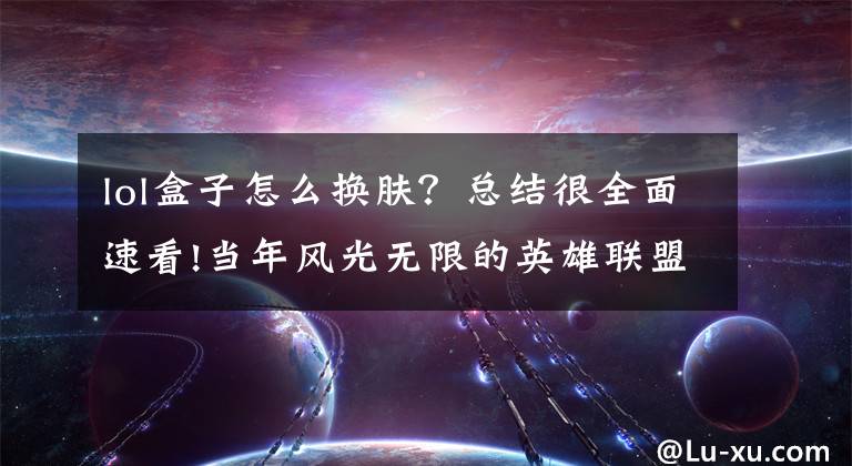 lol盒子怎么換膚？總結(jié)很全面速看!當(dāng)年風(fēng)光無(wú)限的英雄聯(lián)盟盒子，是如何被TGP一步步取代的？