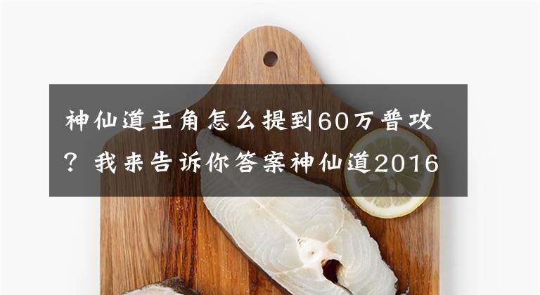 神仙道主角怎么提到60萬(wàn)普攻？我來(lái)告訴你答案神仙道2016新手誤區(qū) 武力與絕技的選擇攻略